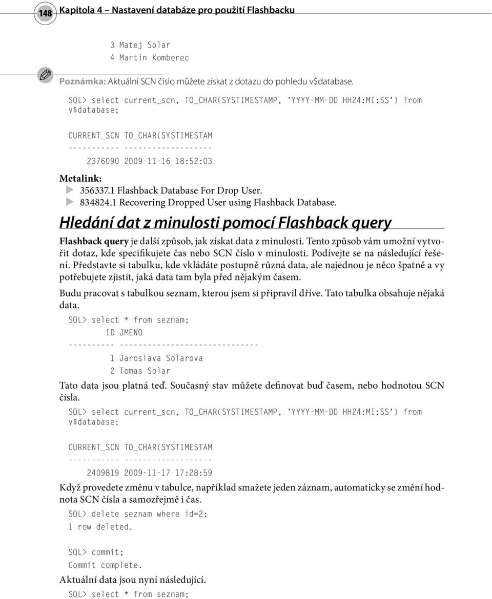 1 Flashback Database For Drop User. 834824.1 Recovering Dropped User using Flashback Database.
