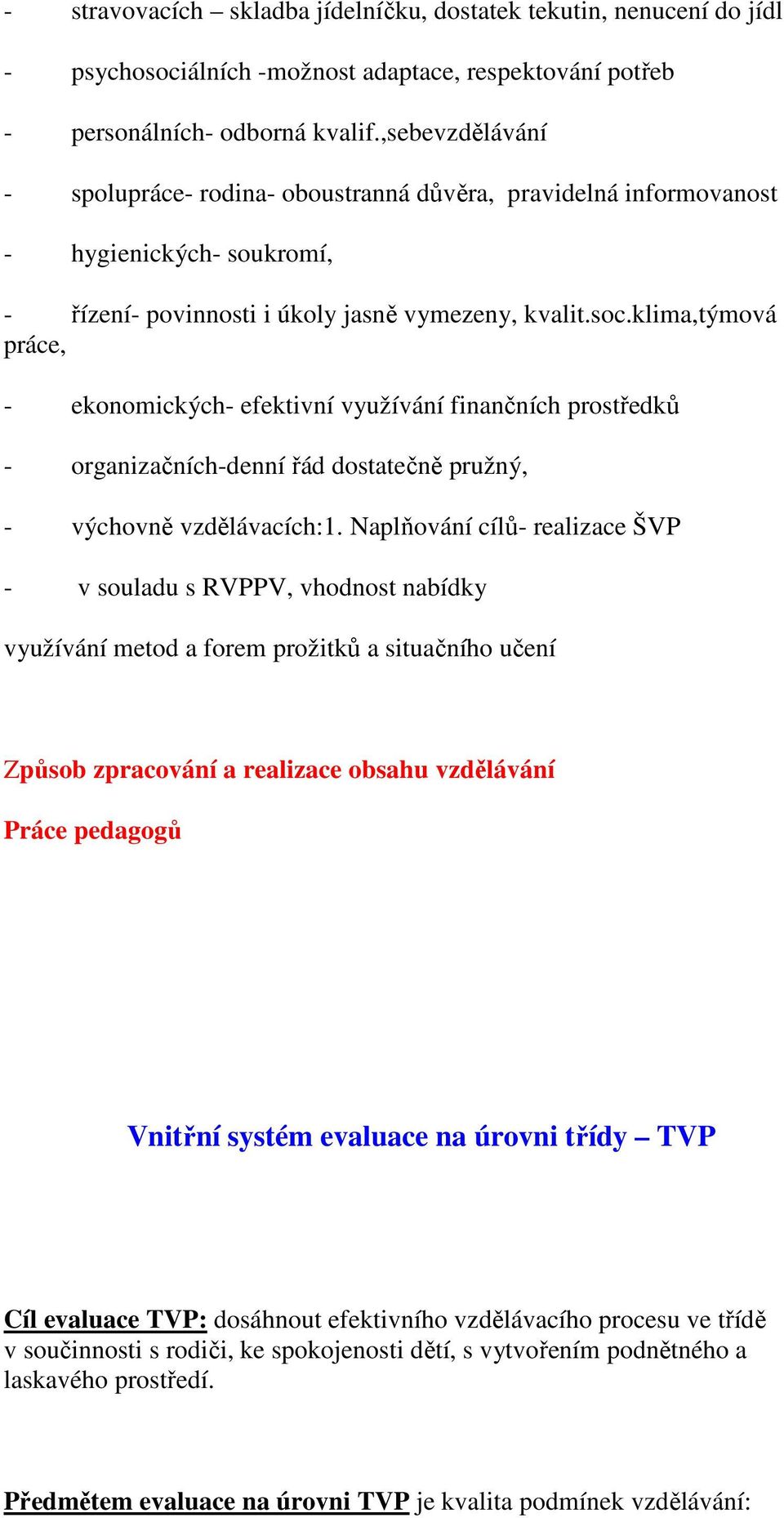 klima,týmová práce, - ekonomických- efektivní využívání finančních prostředků - organizačních-denní řád dostatečně pružný, - výchovně vzdělávacích:1.