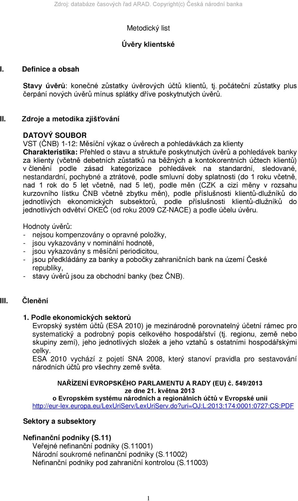 klienty (včetně debetních zůstatků na běžných a kontokorentních účtech klientů) v členění podle zásad kategorizace pohledávek na standardní, sledované, nestandardní, pochybné a ztrátové, podle