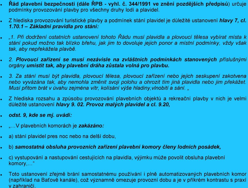 Při dodržení ostatních ustanovení tohoto Řádu musí plavidla a plovoucí tělesa vybírat místa k stání pokud možno tak blízko břehu, jak jim to dovoluje jejich ponor a místní podmínky, vždy však tak,