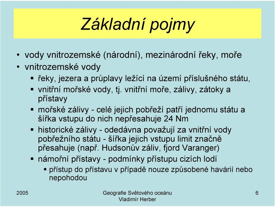 vnitřní moře, zálivy, zátoky a přístavy mořské zálivy - celé jejich pobřeží patří jednomu státu a šířka vstupu do nich nepřesahuje 24 Nm