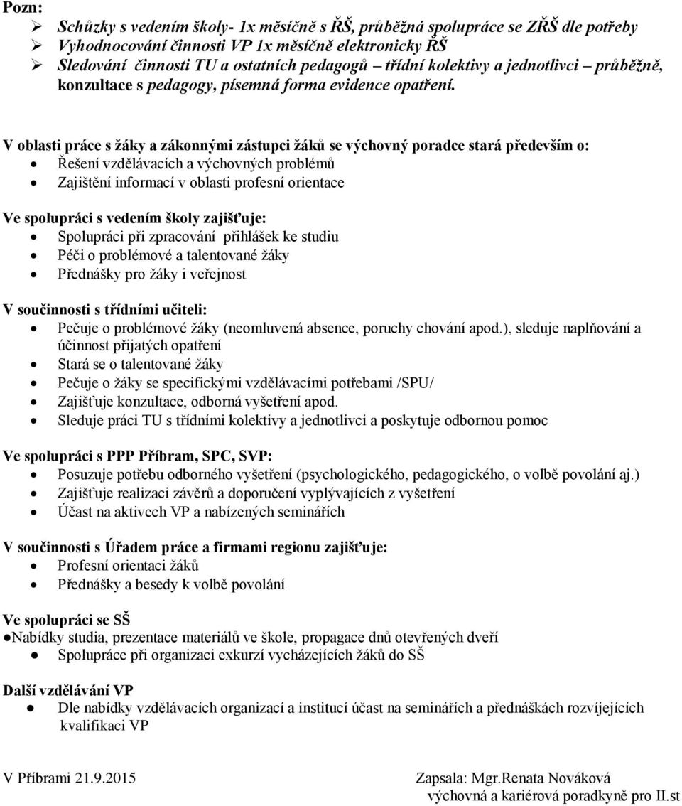 V oblasti práce s žáky a zákonnými zástupci žáků se výchovný poradce stará především o: Řešení vzdělávacích a výchovných problémů Zajištění informací v oblasti profesní orientace Ve spolupráci s