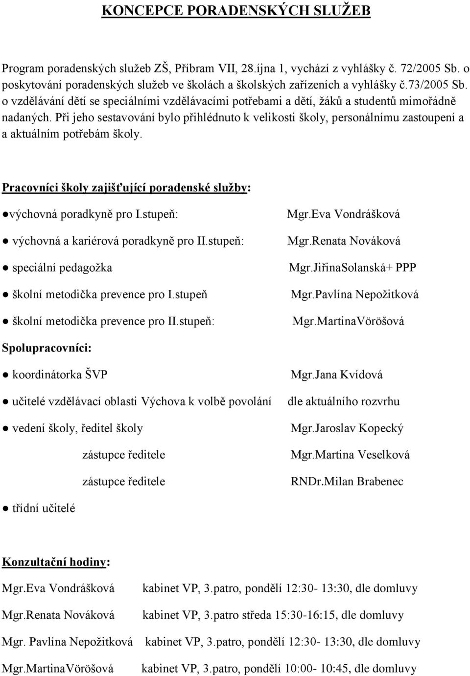 Při jeho sestavování bylo přihlédnuto k velikosti školy, personálnímu zastoupení a a aktuálním potřebám školy. Pracovníci školy zajišťující poradenské služby: výchovná poradkyně pro I.