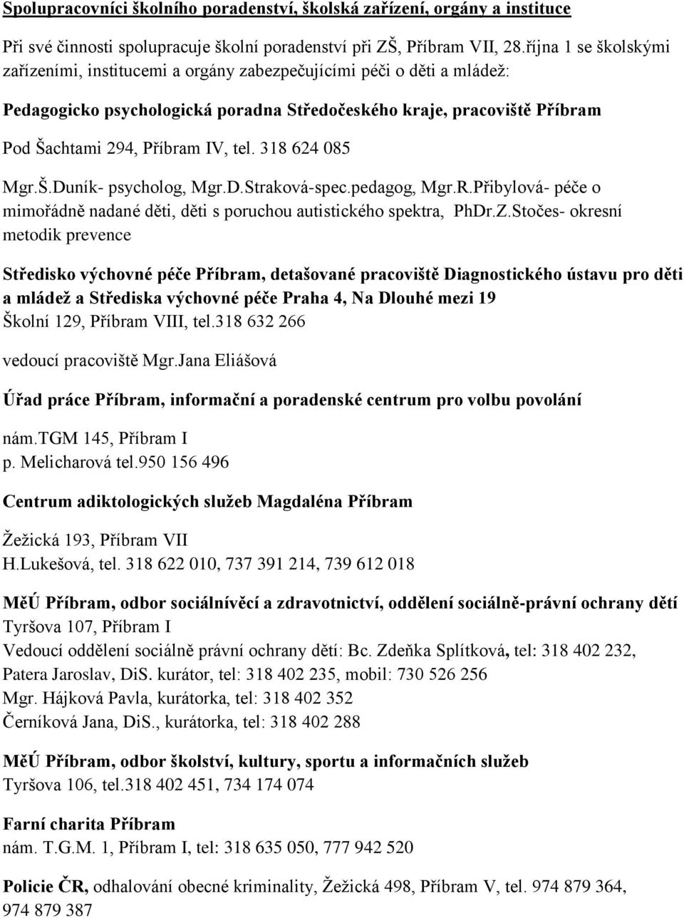 318 624 085 Mgr.Š.Duník- psycholog, Mgr.D.Straková-spec.pedagog, Mgr.R.Přibylová- péče o mimořádně nadané děti, děti s poruchou autistického spektra, PhDr.Z.