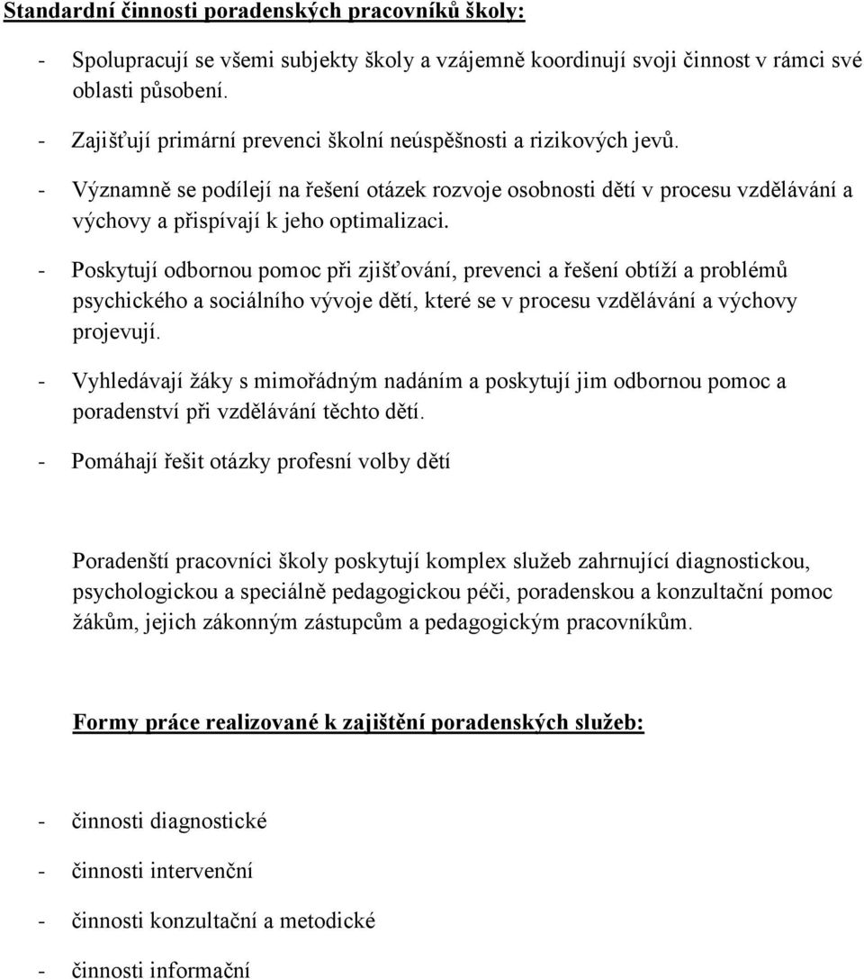 - Poskytují odbornou pomoc při zjišťování, prevenci a řešení obtíží a problémů psychického a sociálního vývoje dětí, které se v procesu vzdělávání a výchovy projevují.