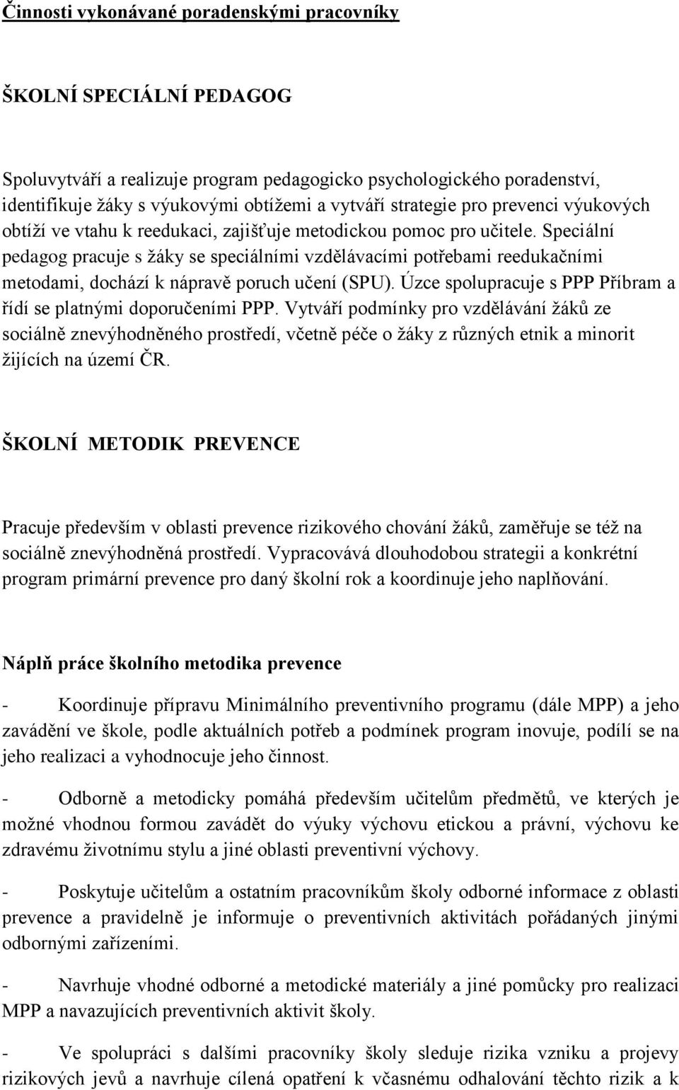 Speciální pedagog pracuje s žáky se speciálními vzdělávacími potřebami reedukačními metodami, dochází k nápravě poruch učení (SPU). Úzce spolupracuje s PPP Příbram a řídí se platnými doporučeními PPP.