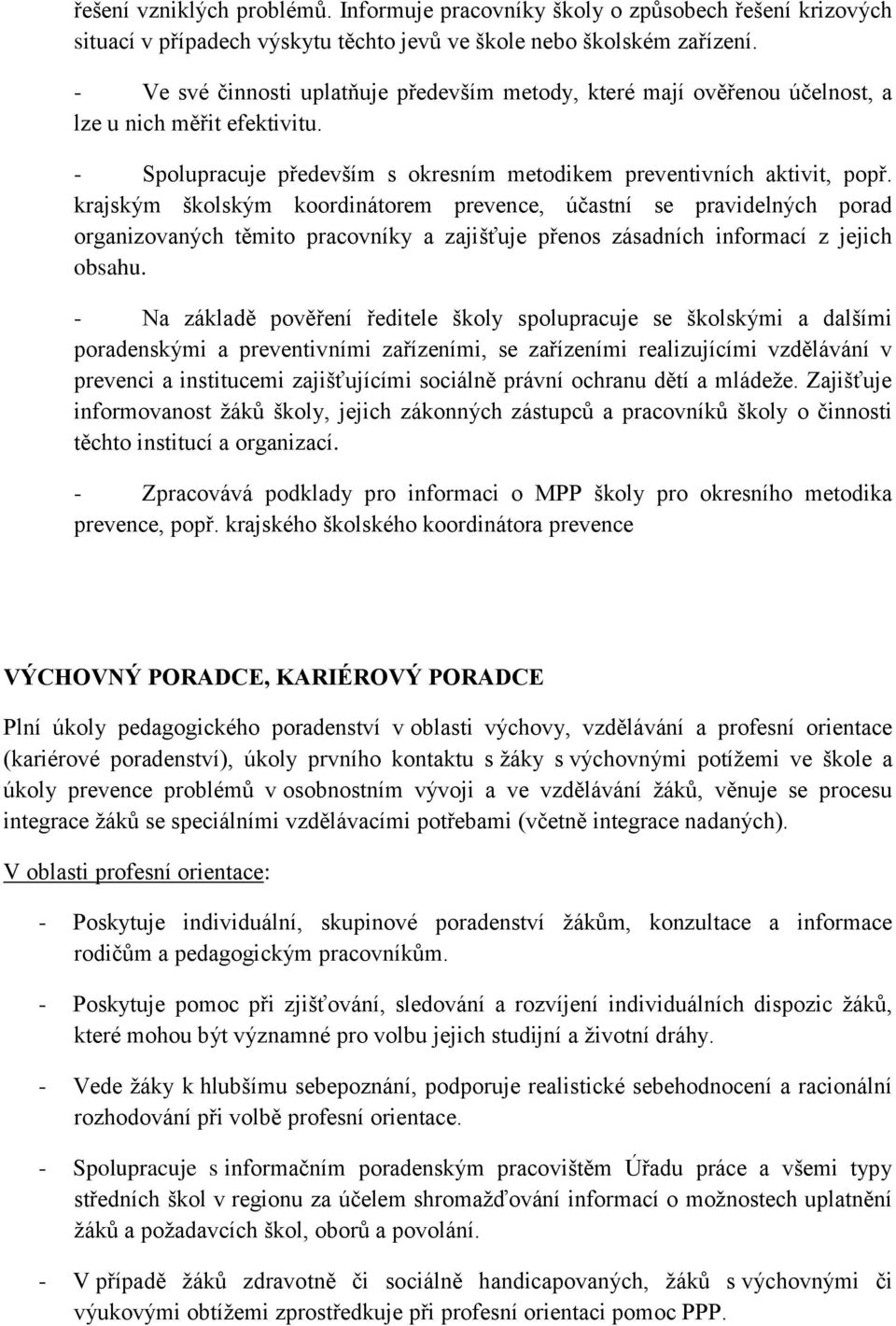 krajským školským koordinátorem prevence, účastní se pravidelných porad organizovaných těmito pracovníky a zajišťuje přenos zásadních informací z jejich obsahu.