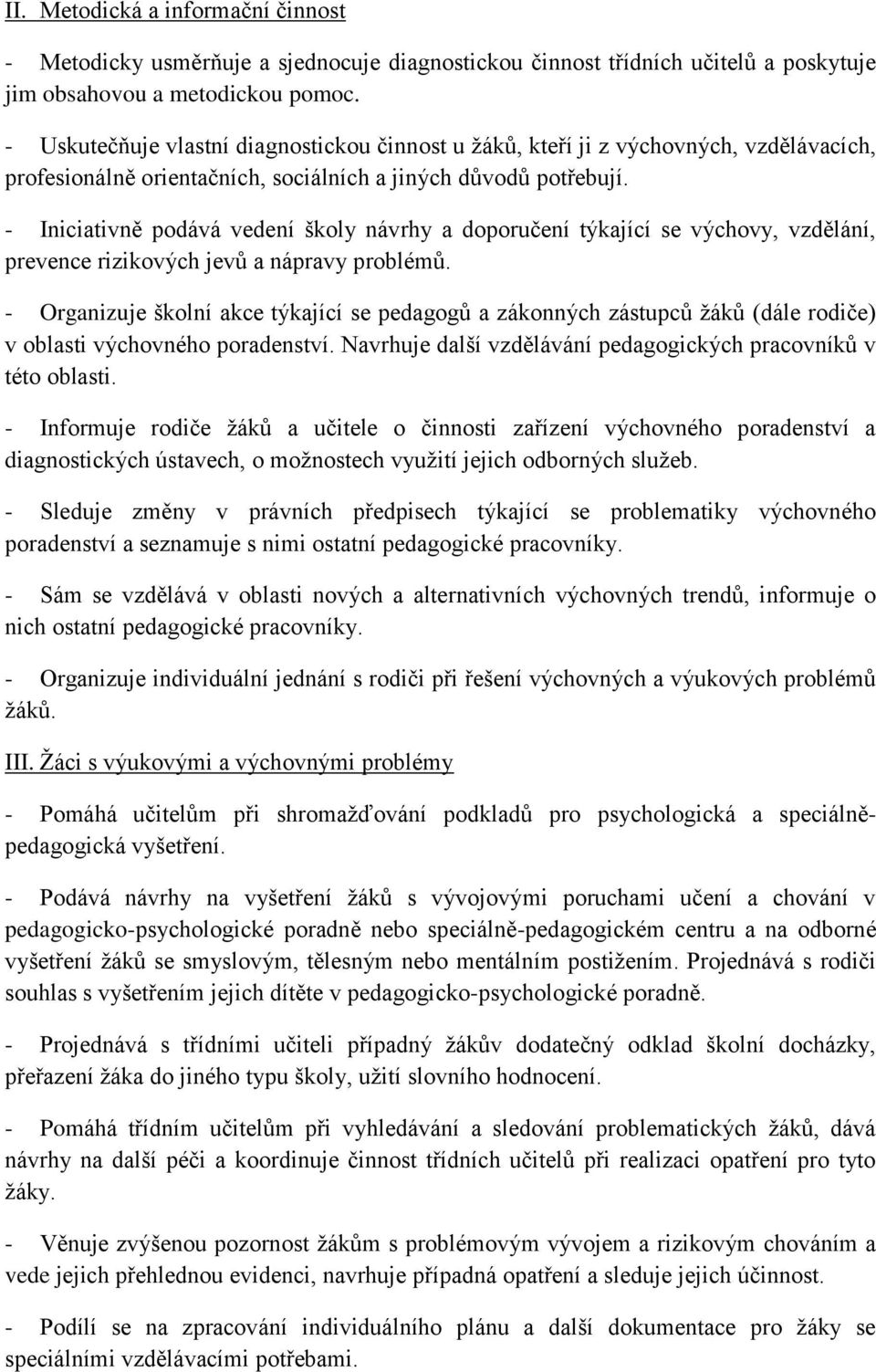 - Iniciativně podává vedení školy návrhy a doporučení týkající se výchovy, vzdělání, prevence rizikových jevů a nápravy problémů.