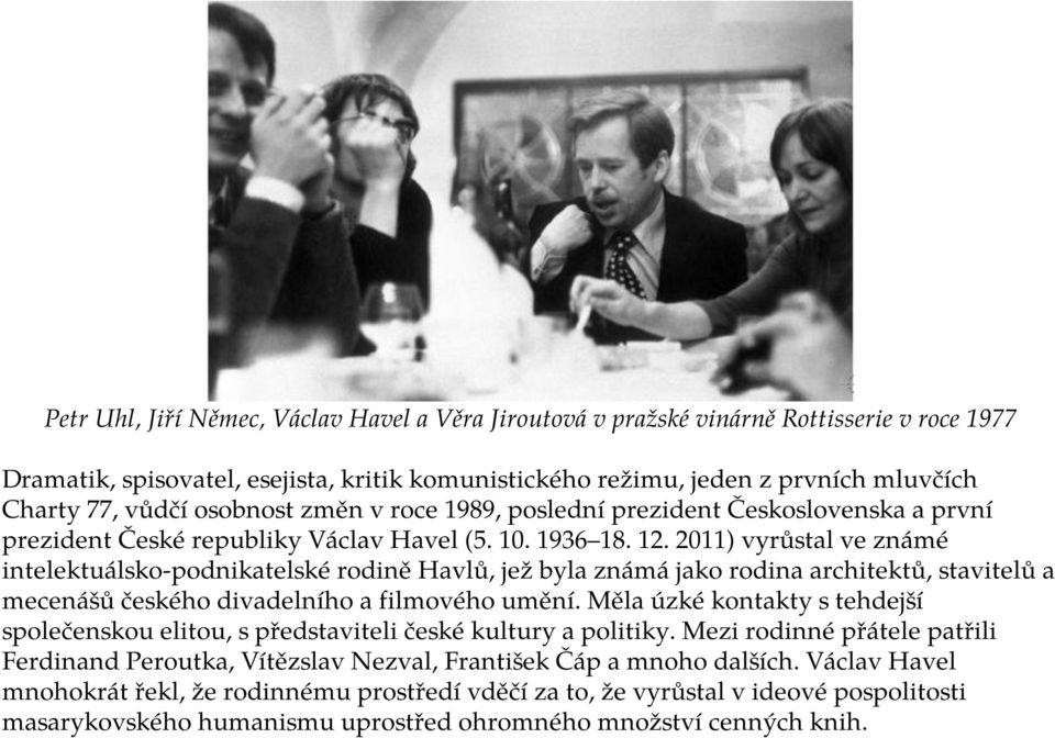 2011) vyrůstal ve známé intelektuálsko-podnikatelské rodině Havlů, jež byla známá jako rodina architektů, stavitelů a mecenášů českého divadelního a filmového umění.