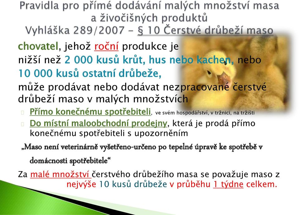 maloobchodní prodejny, která je prodá přímo konečnému spotřebiteli s upozorněním Maso není veterinárně vyšetřeno-určeno po tepelné úpravě ke