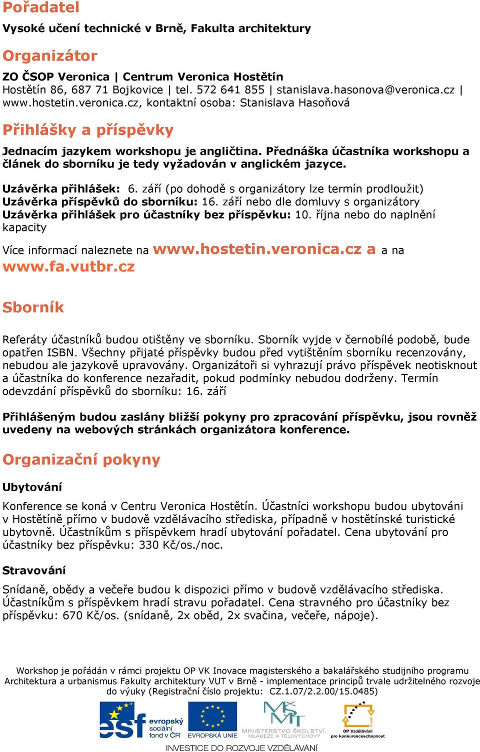 Přednáška účastníka workshopu a článek do sborníku je tedy vyžadován v anglickém jazyce. Uzávěrka přihlášek: 6.