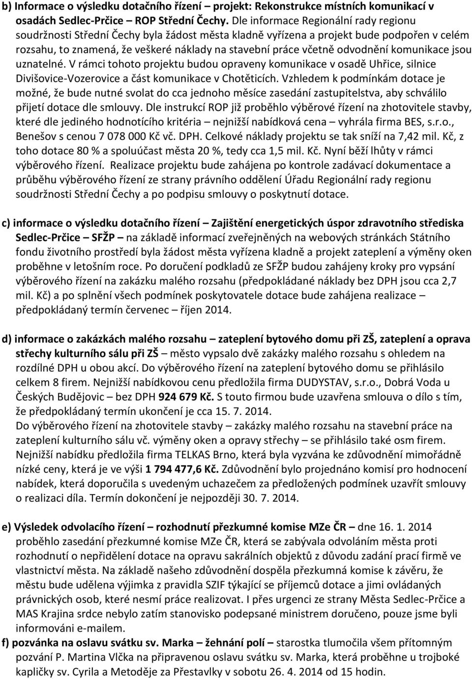 odvodnění komunikace jsou uznatelné. V rámci tohoto projektu budou opraveny komunikace v osadě Uhřice, silnice Divišovice-Vozerovice a část komunikace v Chotěticích.