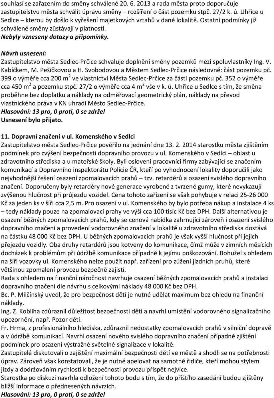Kabíčkem, M. Pešičkovou a H. Svobodovou a Městem Sedlec-Prčice následovně: část pozemku pč. 399 o výměře cca 200 m 2 ve vlastnictví Města Sedlec-Prčice za části pozemku pč.