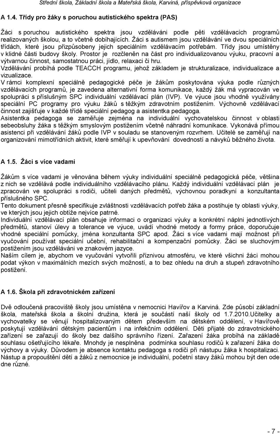 Prostor je rozčleněn na část pro individualizovanou výuku, pracovní a výtvarnou činnost, samostatnou práci, jídlo, relaxaci či hru.