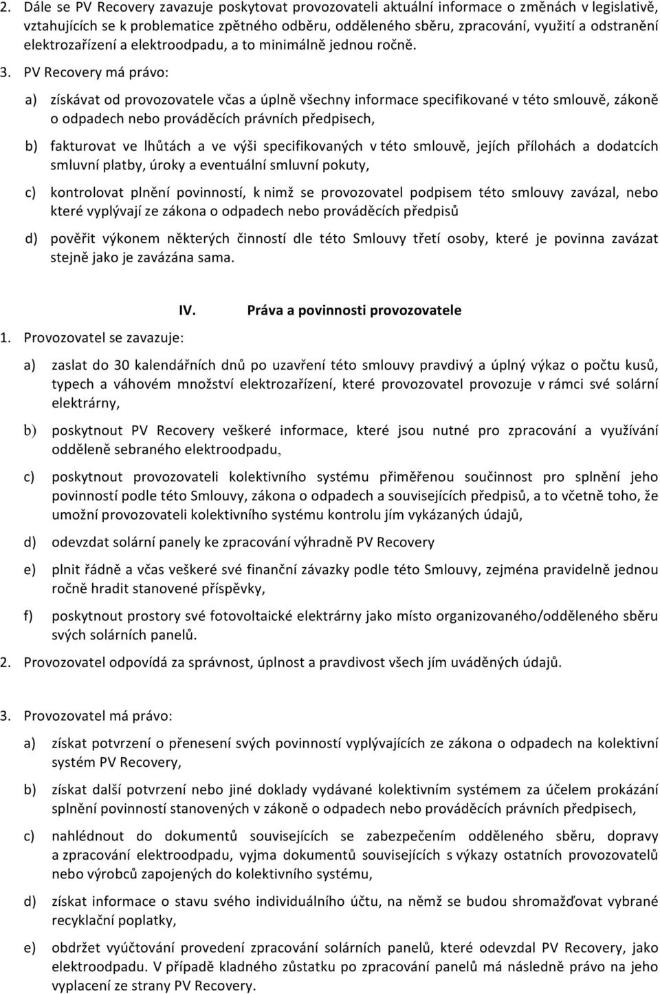 PV Recovery má právo: a) získávat od provozovatele včas a úplně všechny informace specifikované v této smlouvě, zákoně o odpadech nebo prováděcích právních předpisech, b) fakturovat ve lhůtách a ve