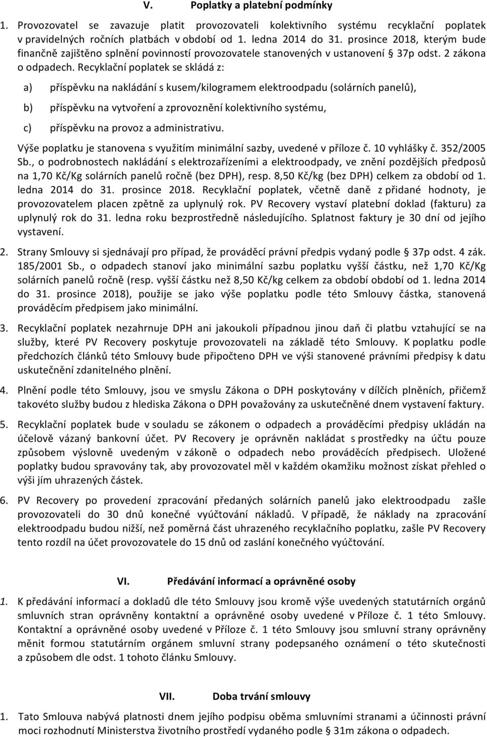 Recyklační poplatek se skládá z: a) příspěvku na nakládání s kusem/kilogramem elektroodpadu (solárních panelů), b) příspěvku na vytvoření a zprovoznění kolektivního systému, c) příspěvku na provoz a