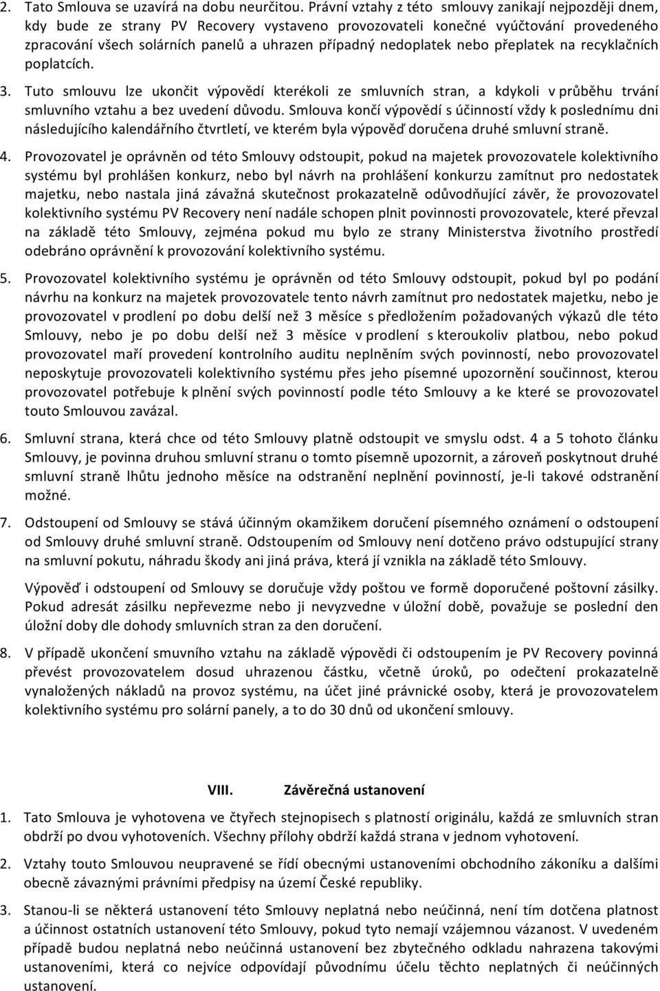 nedoplatek nebo přeplatek na recyklačních poplatcích. 3. Tuto smlouvu lze ukončit výpovědí kterékoli ze smluvních stran, a kdykoli v průběhu trvání smluvního vztahu a bez uvedení důvodu.