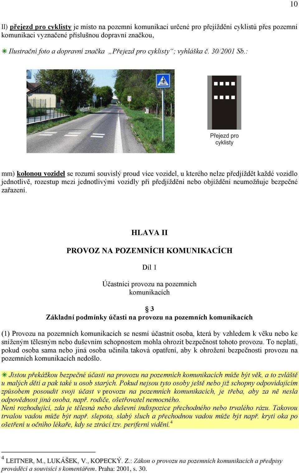 : mm) kolonou vozidel se rozumí souvislý proud více vozidel, u kterého nelze předjíždět každé vozidlo jednotlivě, rozestup mezi jednotlivými vozidly při předjíždění nebo objíždění neumožňuje bezpečné