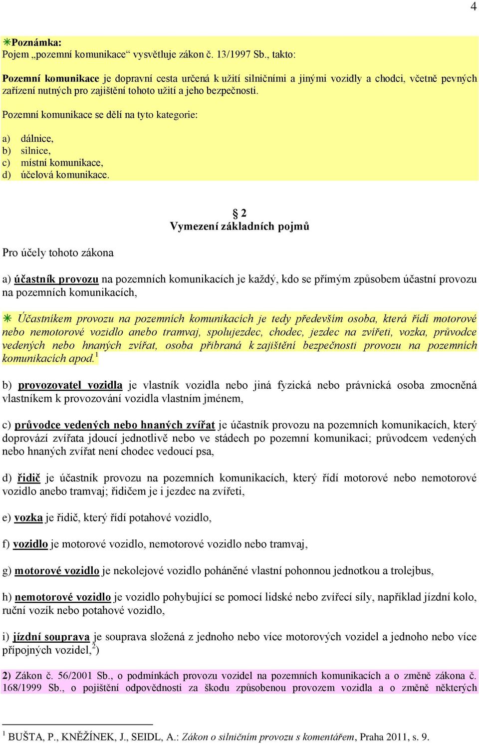 Pozemní komunikace se dělí na tyto kategorie: a) dálnice, b) silnice, c) místní komunikace, d) účelová komunikace.