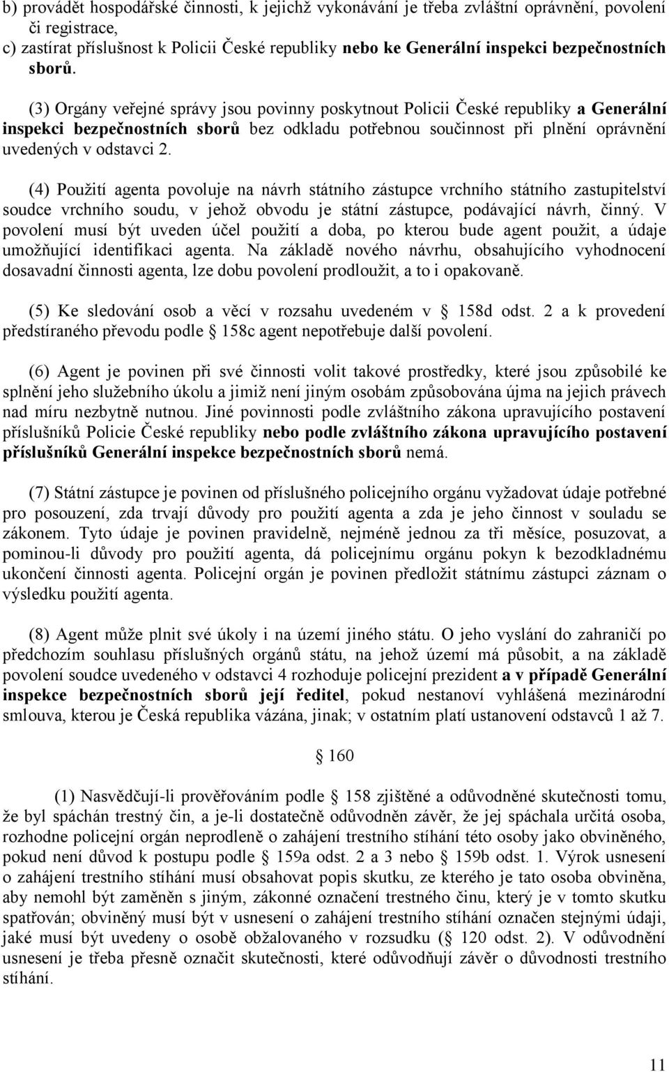 (4) Použití agenta povoluje na návrh státního zástupce vrchního státního zastupitelství soudce vrchního soudu, v jehož obvodu je státní zástupce, podávající návrh, činný.