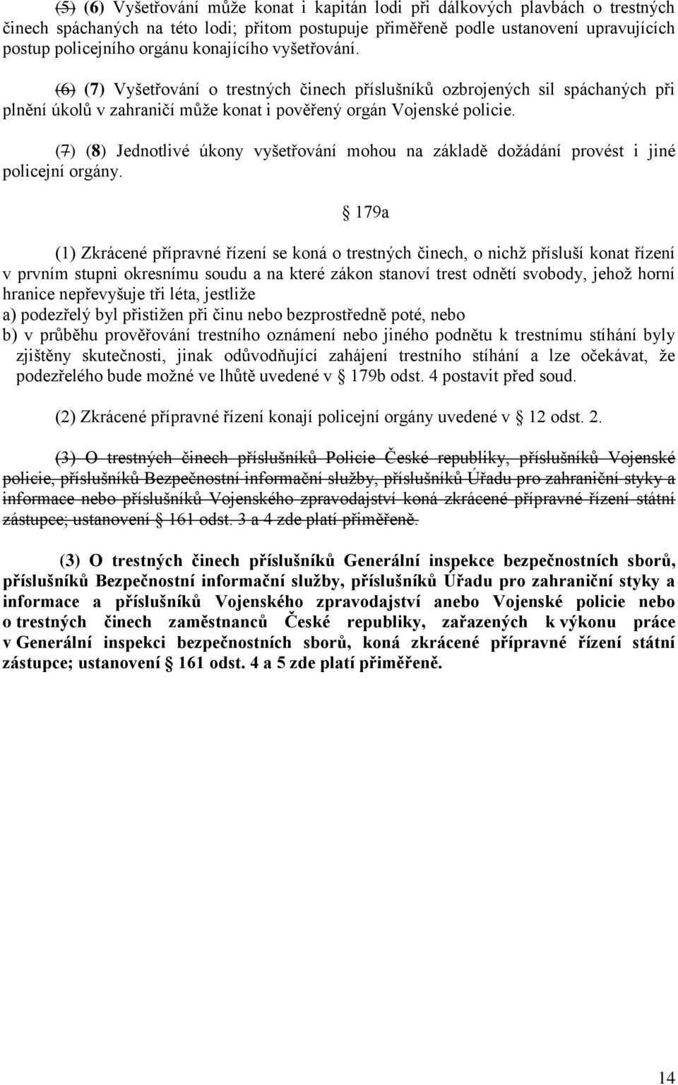 (7) (8) Jednotlivé úkony vyšetřování mohou na základě dožádání provést i jiné policejní orgány.