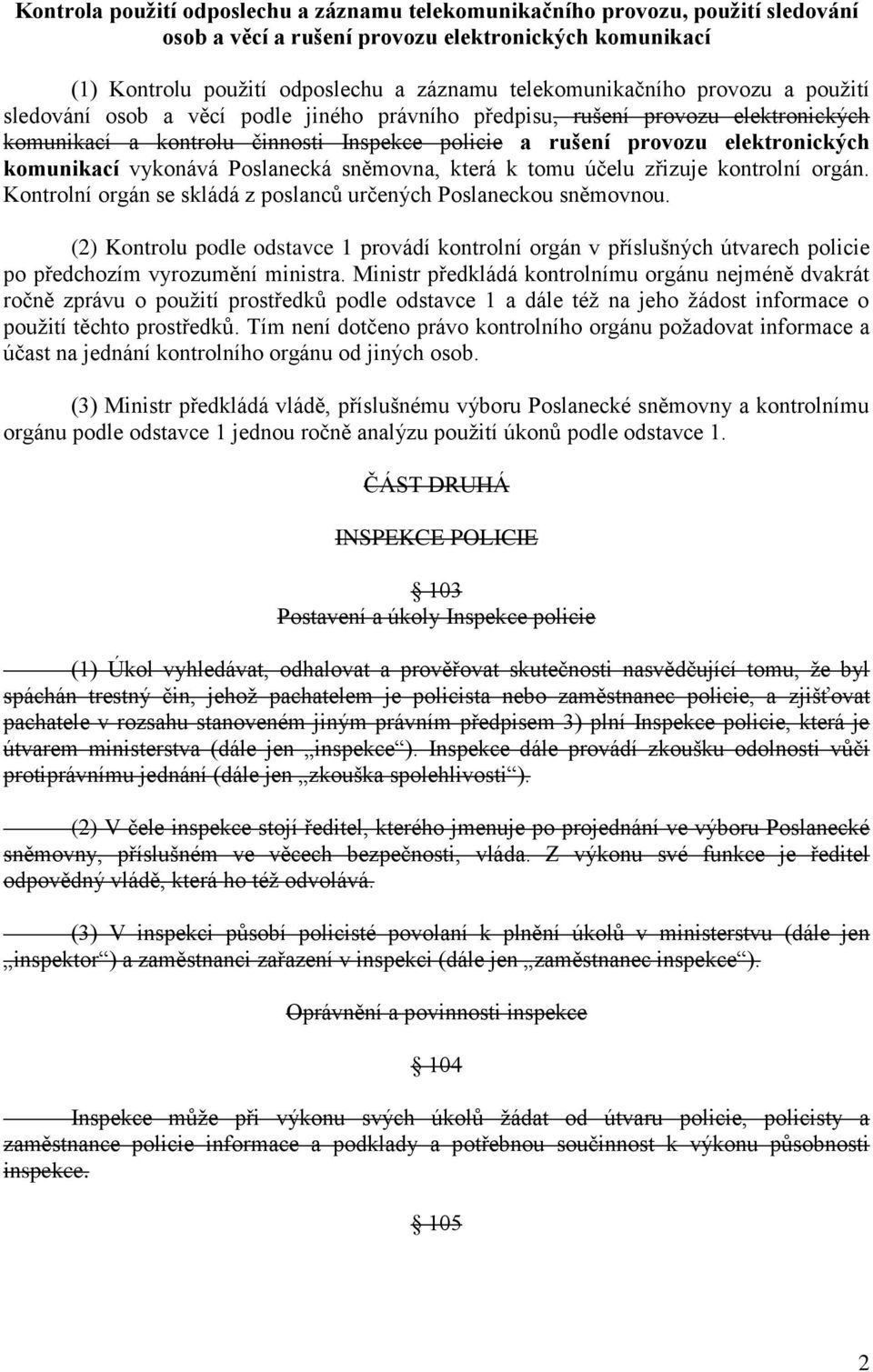 vykonává Poslanecká sněmovna, která k tomu účelu zřizuje kontrolní orgán. Kontrolní orgán se skládá z poslanců určených Poslaneckou sněmovnou.