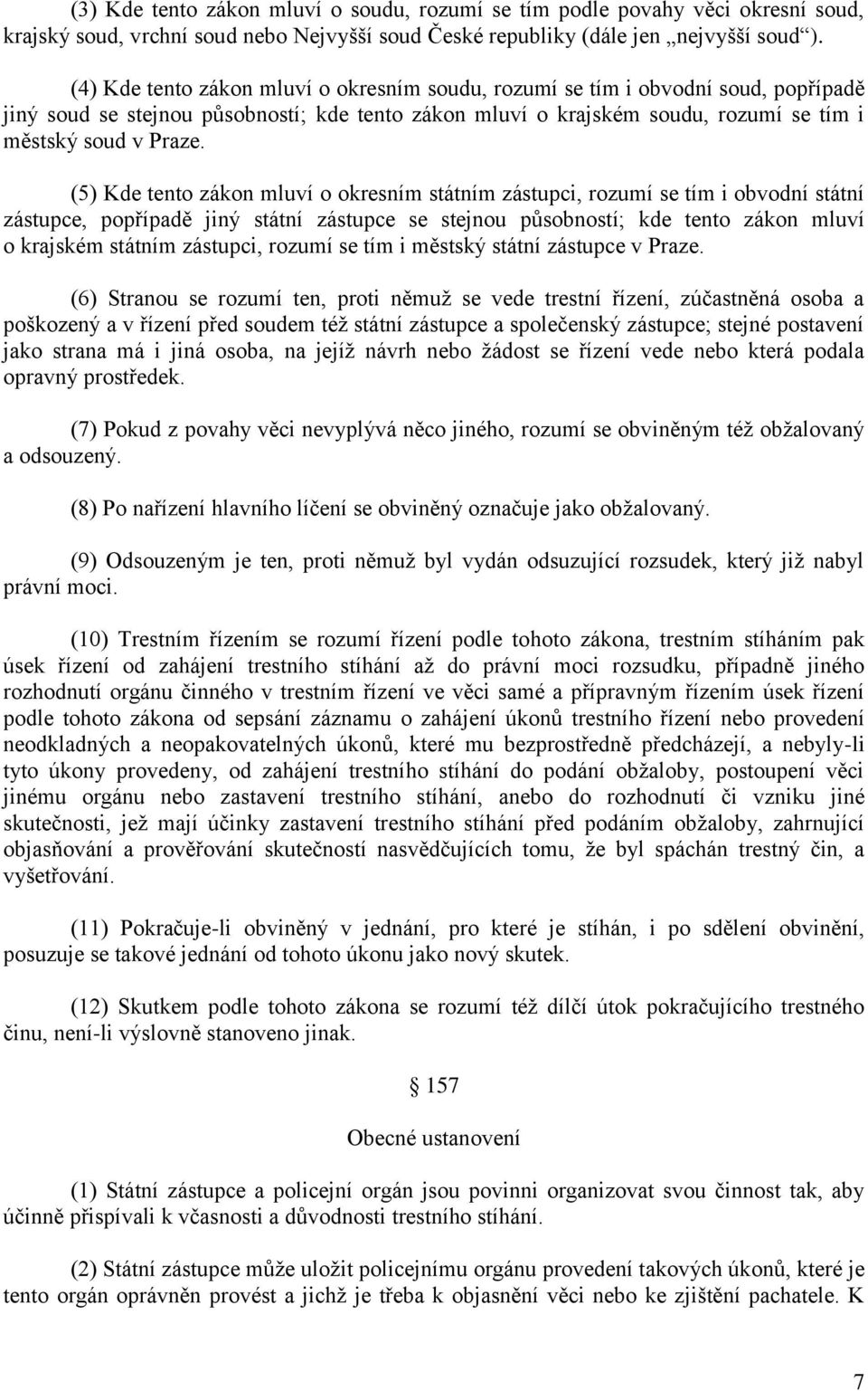 (5) Kde tento zákon mluví o okresním státním zástupci, rozumí se tím i obvodní státní zástupce, popřípadě jiný státní zástupce se stejnou působností; kde tento zákon mluví o krajském státním