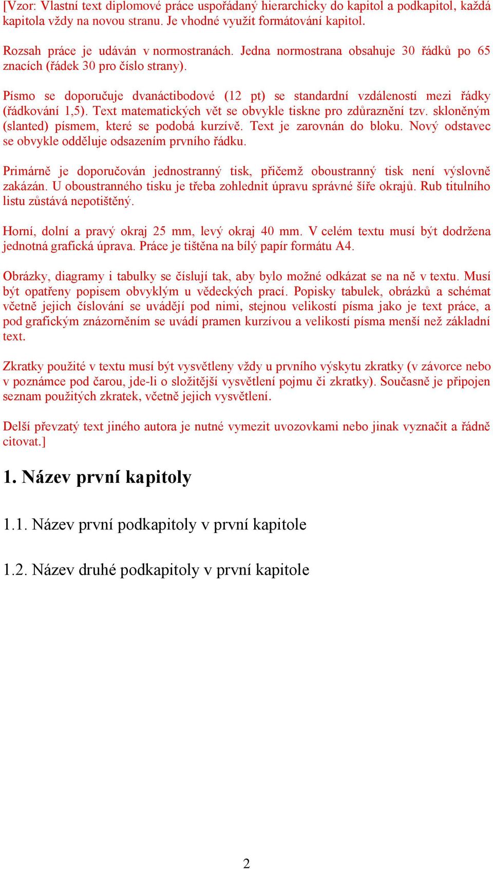 Text matematických vět se obvykle tiskne pro zdůraznění tzv. skloněným (slanted) písmem, které se podobá kurzívě. Text je zarovnán do bloku. Nový odstavec se obvykle odděluje odsazením prvního řádku.