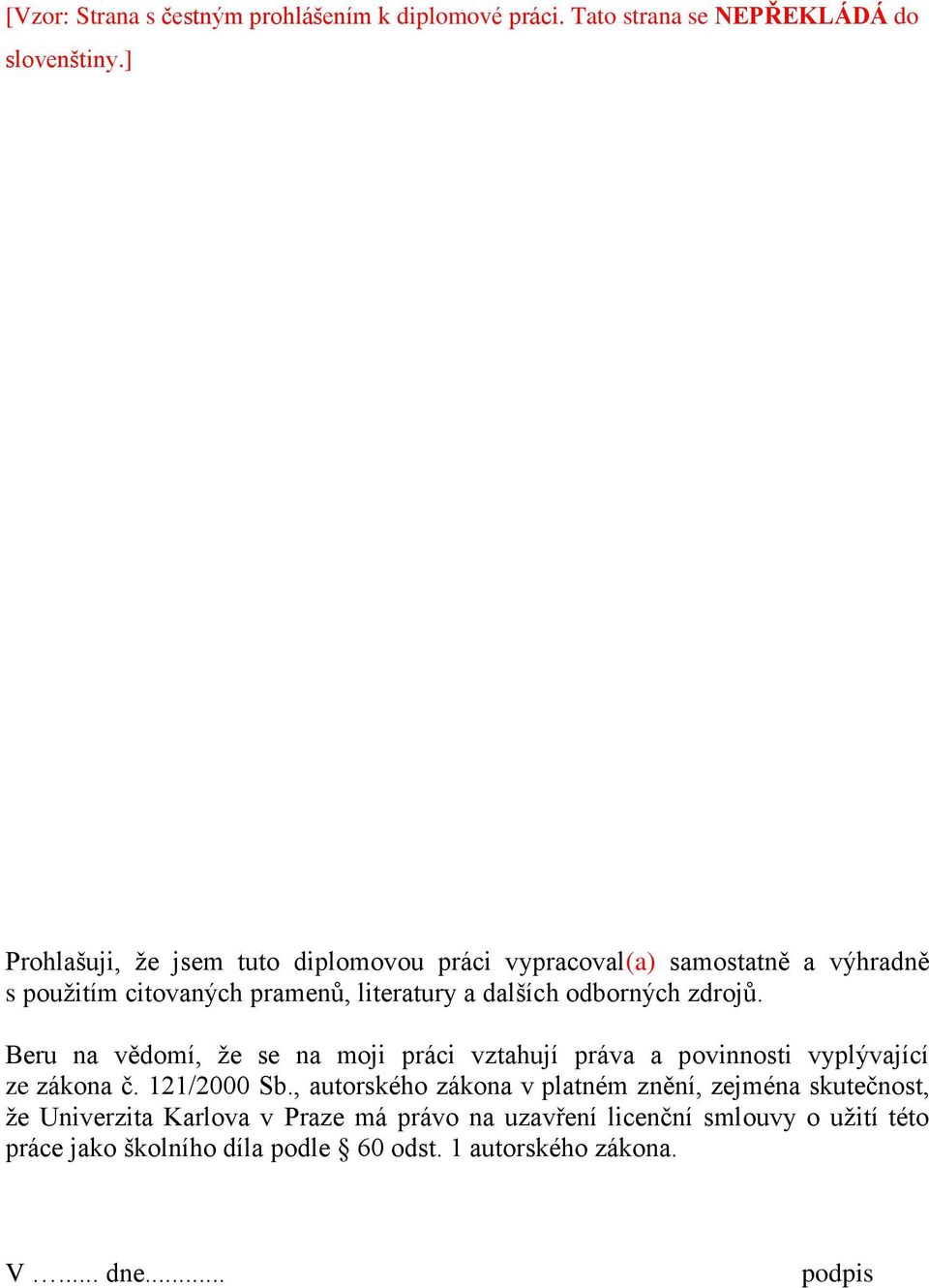 odborných zdrojů. Beru na vědomí, že se na moji práci vztahují práva a povinnosti vyplývající ze zákona č. 121/2000 Sb.