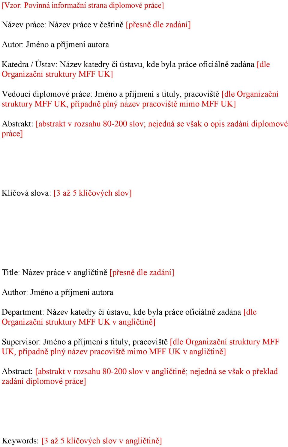 Abstrakt: [abstrakt v rozsahu 80-200 slov; nejedná se však o opis zadání diplomové práce] Klíčová slova: [3 až 5 klíčových slov] Title: Název práce v angličtině [přesně dle zadání] Author: Jméno a