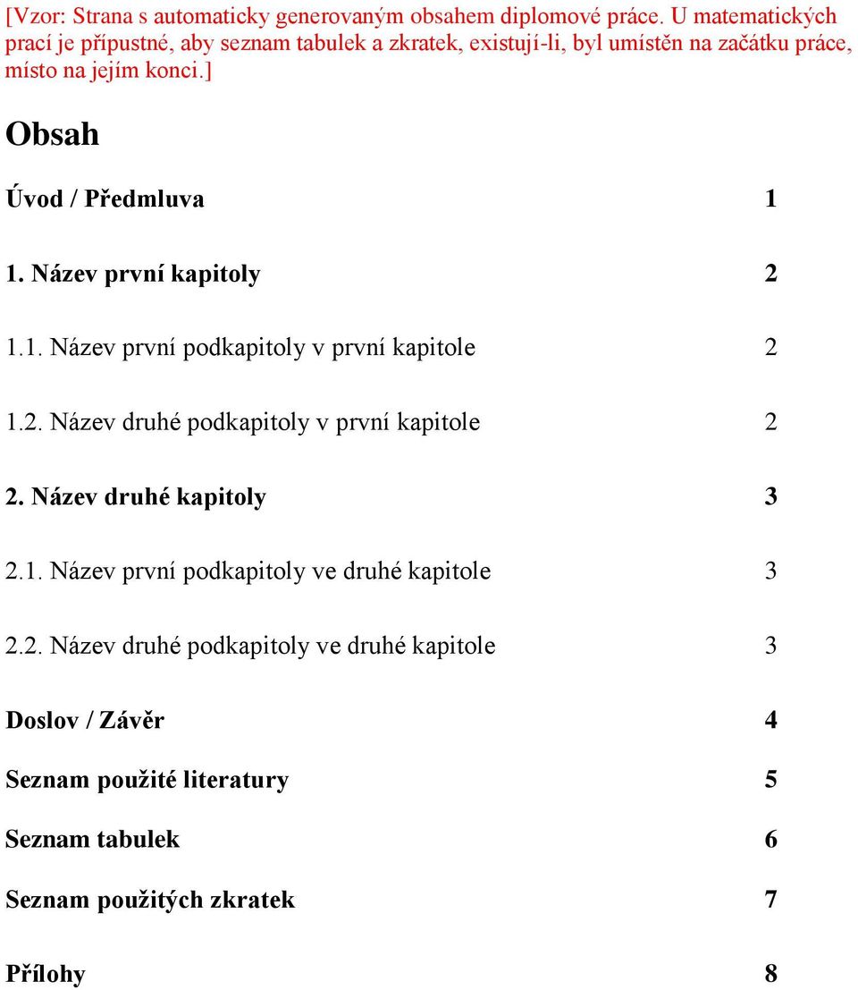 ] Obsah Úvod / Předmluva 1 1. Název první kapitoly 2 1.1. Název první podkapitoly v první kapitole 2 1.2. Název druhé podkapitoly v první kapitole 2 2.