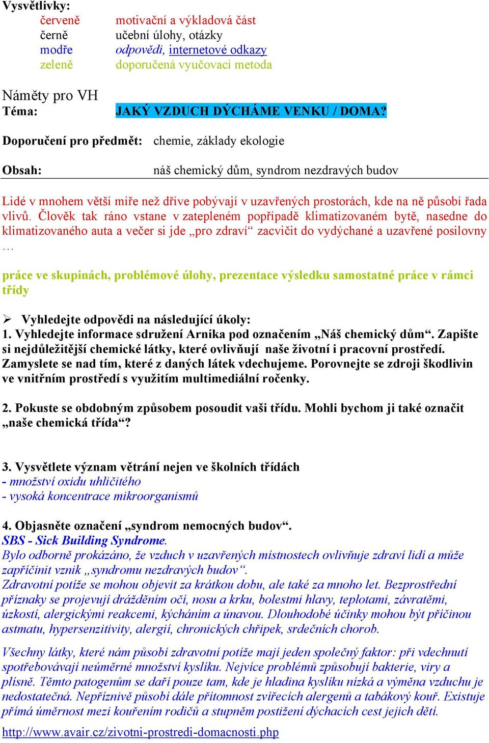 Člověk tak ráno vstane v zatepleném popřípadě klimatizovaném bytě, nasedne do klimatizovaného auta a večer si jde pro zdraví zacvičit do vydýchané a uzavřené posilovny práce ve skupinách, problémové