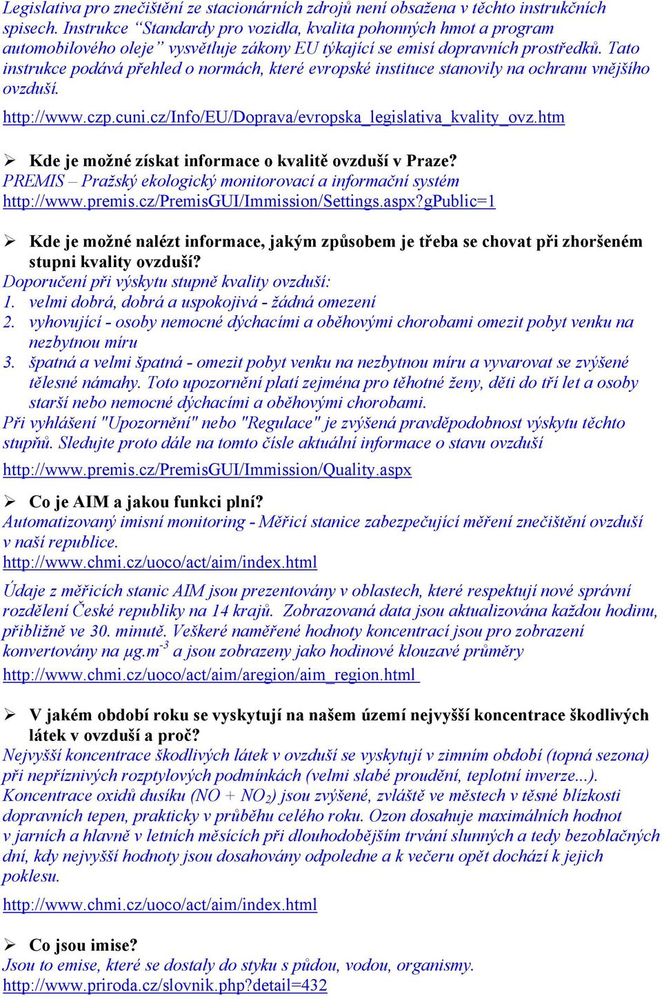 Tato instrukce podává přehled o normách, které evropské instituce stanovily na ochranu vnějšího ovzduší. http://www.czp.cuni.cz/info/eu/doprava/evropska_legislativa_kvality_ovz.