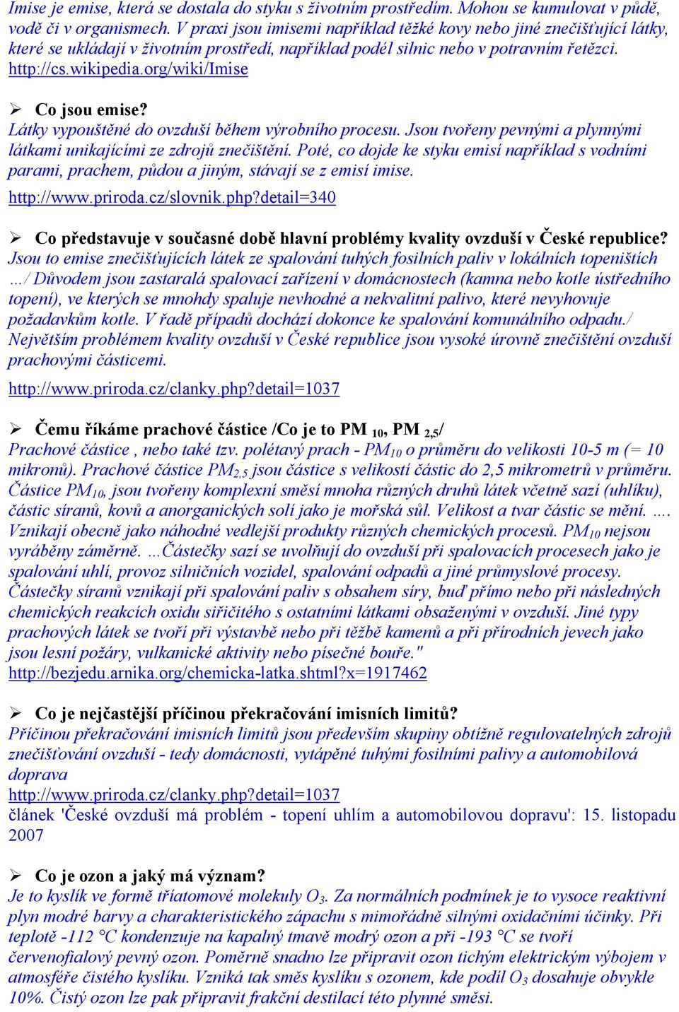 org/wiki/imise Co jsou emise? Látky vypouštěné do ovzduší během výrobního procesu. Jsou tvořeny pevnými a plynnými látkami unikajícími ze zdrojů znečištění.