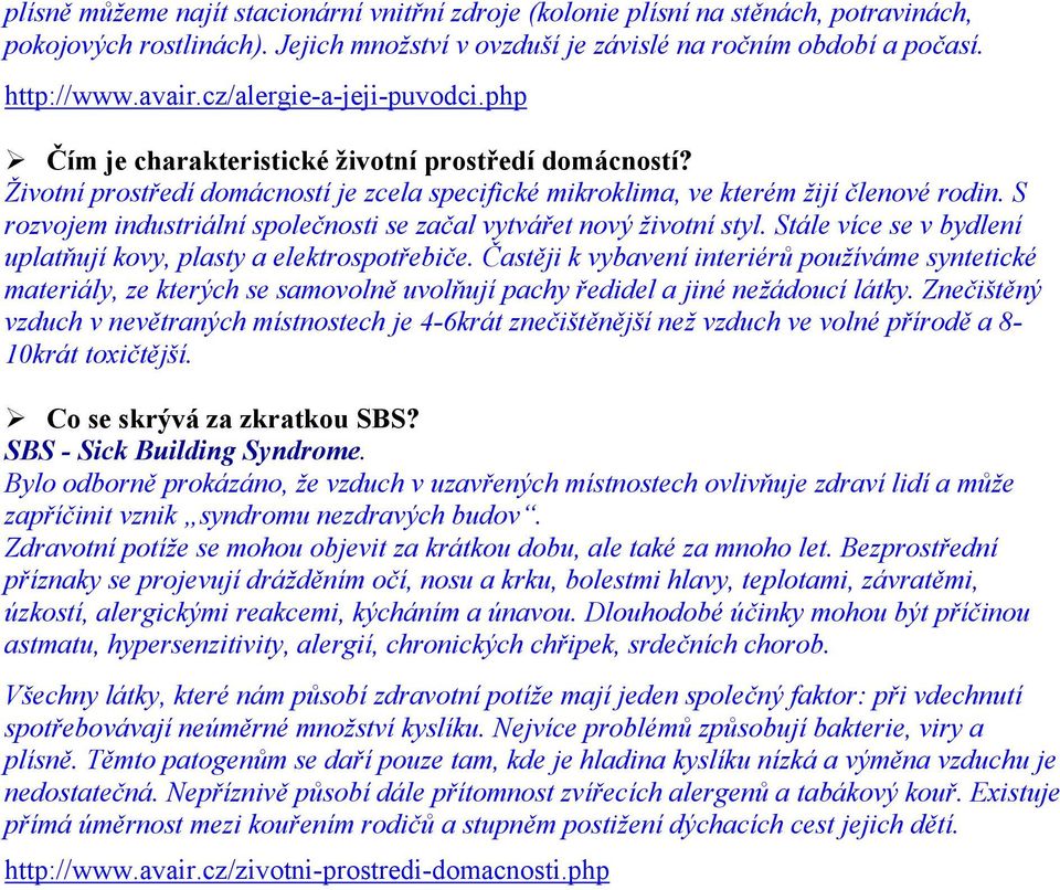 S rozvojem industriální společnosti se začal vytvářet nový životní styl. Stále více se v bydlení uplatňují kovy, plasty a elektrospotřebiče.