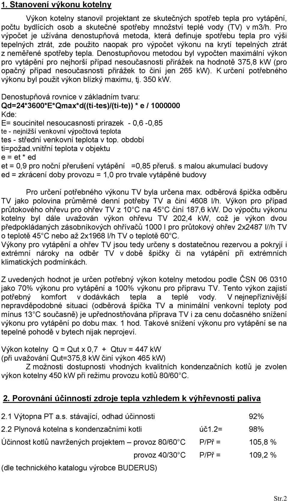 Denostupňovou metodou byl vypočten maximální výkon pro vytápění pro nejhorší případ nesoučasnosti přirážek na hodnotě 375,8 kw (pro opačný případ nesoučasnosti přirážek to činí jen 265 kw).