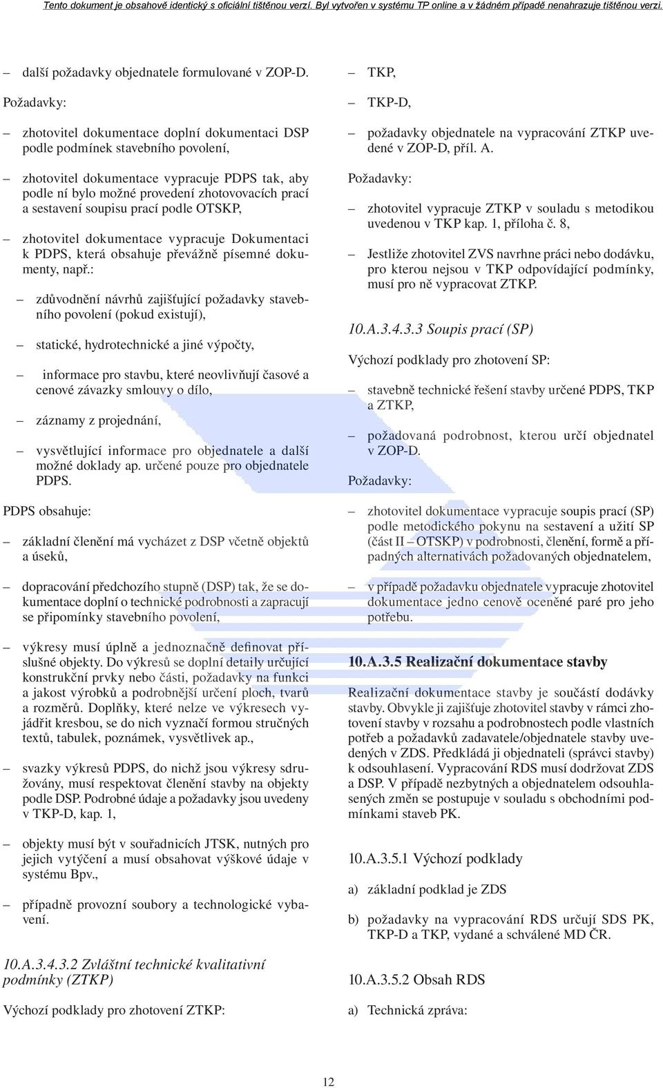 sestavení soupisu prací podle OTSKP, zhotovitel dokumentace vypracuje Dokumentaci k PDPS, která obsahuje převážně písemné dokumenty, např.
