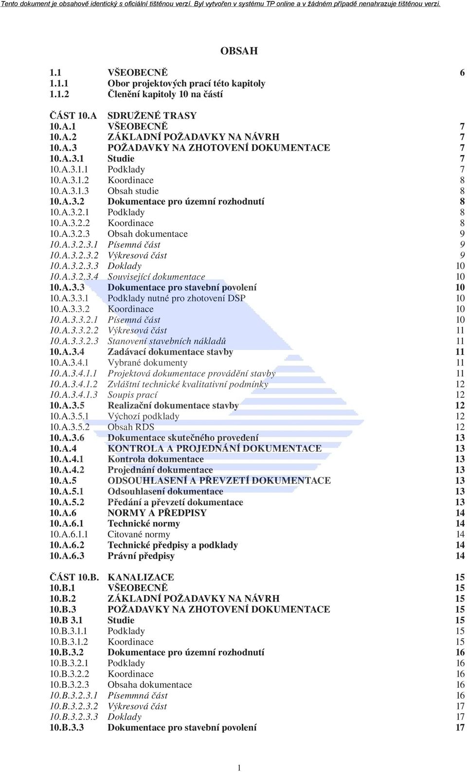 A.3.2.3.1 Písemná část 9 10.A.3.2.3.2 Výkresová část 9 10.A.3.2.3.3 Doklady 10 10.A.3.2.3.4 Související dokumentace 10 10.A.3.3 Dokumentace pro stavební povolení 10 10.A.3.3.1 Podklady nutné pro zhotovení DSP 10 10.