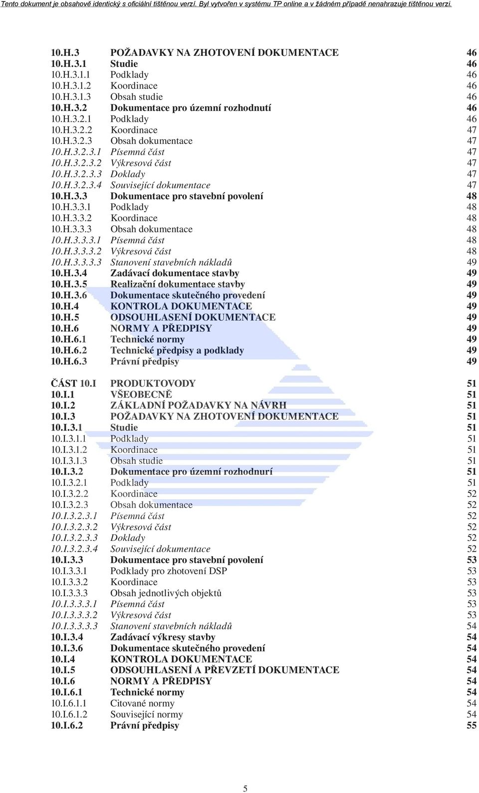 H.3.3.1 Podklady 48 10.H.3.3.2 Koordinace 48 10.H.3.3.3 Obsah dokumentace 48 10.H.3.3.3.1 Písemná část 48 10.H.3.3.3.2 Výkresová část 48 10.H.3.3.3.3 Stanovení stavebních nákladů 49 10.H.3.4 Zadávací dokumentace stavby 49 10.