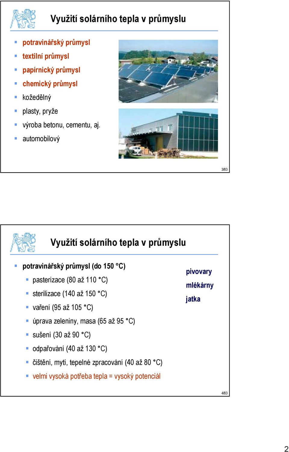 automobilový 3/83 Využití solárního tepla v průmyslu potravinářský průmysl (do 150 C) pasterizace (80 až 110 C) sterilizace (140 až