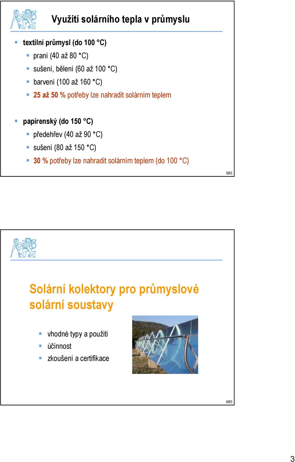 předehřev (40 až 90 C) sušení (80 až 150 C) 30 % potřeby lze nahradit solárním teplem (do 100 C) 5/83