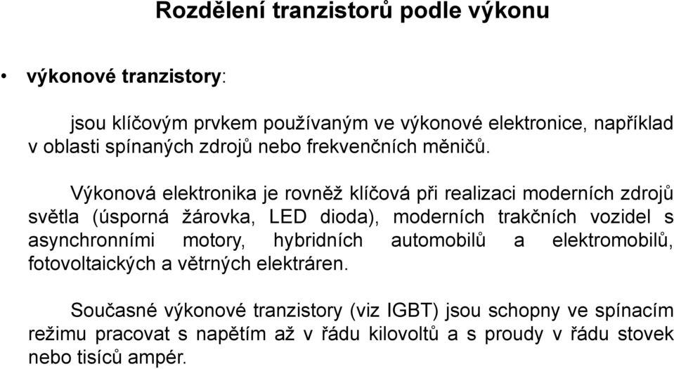 Výkonová elektronika je rovněž klíčová při realizaci moderních zdrojů světla (úsporná žárovka, LED dioda), moderních trakčních vozidel s