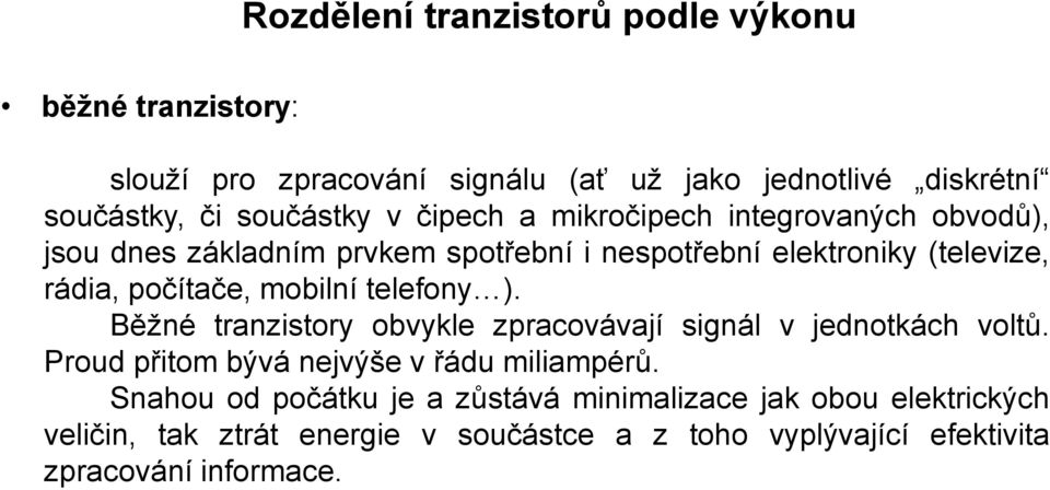 mobilní telefony ). Běžné tranzistory obvykle zpracovávají signál v jednotkách voltů. Proud přitom bývá nejvýše v řádu miliampérů.