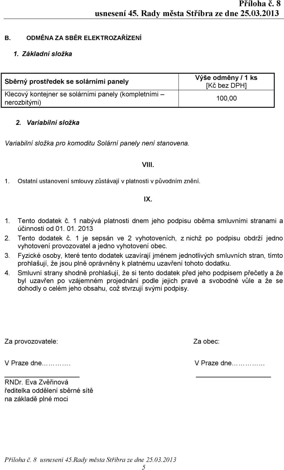 1 nabývá platnosti dnem jeho podpisu oběma smluvními stranami a účinnosti od 01. 01. 2013 2. Tento dodatek č.