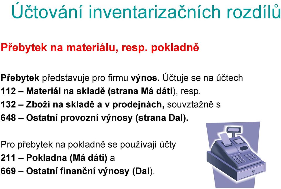 Účtuje se na účtech 112 Materiál na skladě (strana Má dáti), resp.