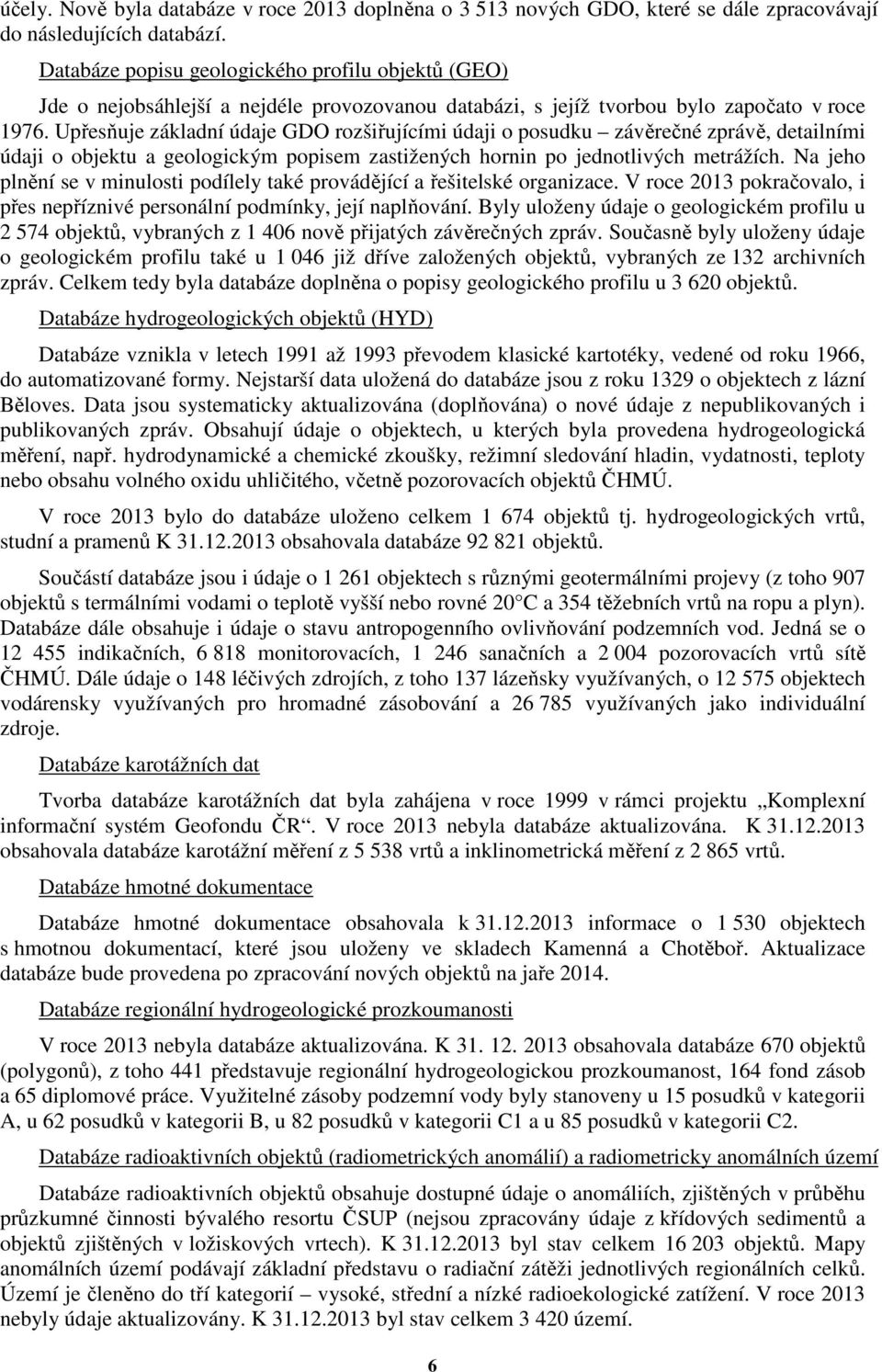 Upřesňuje základní údaje GDO rozšiřujícími údaji o posudku závěrečné zprávě, detailními údaji o objektu a geologickým popisem zastižených hornin po jednotlivých metrážích.