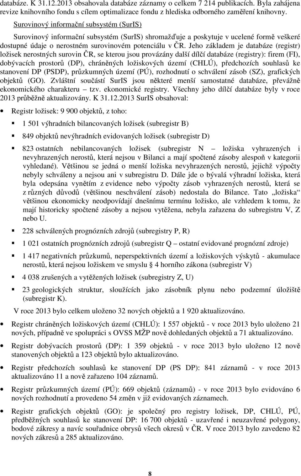 Jeho základem je databáze (registr) ložisek nerostných surovin ČR, se kterou jsou provázány další dílčí databáze (registry): firem (FI), dobývacích prostorů (DP), chráněných ložiskových území (CHLÚ),