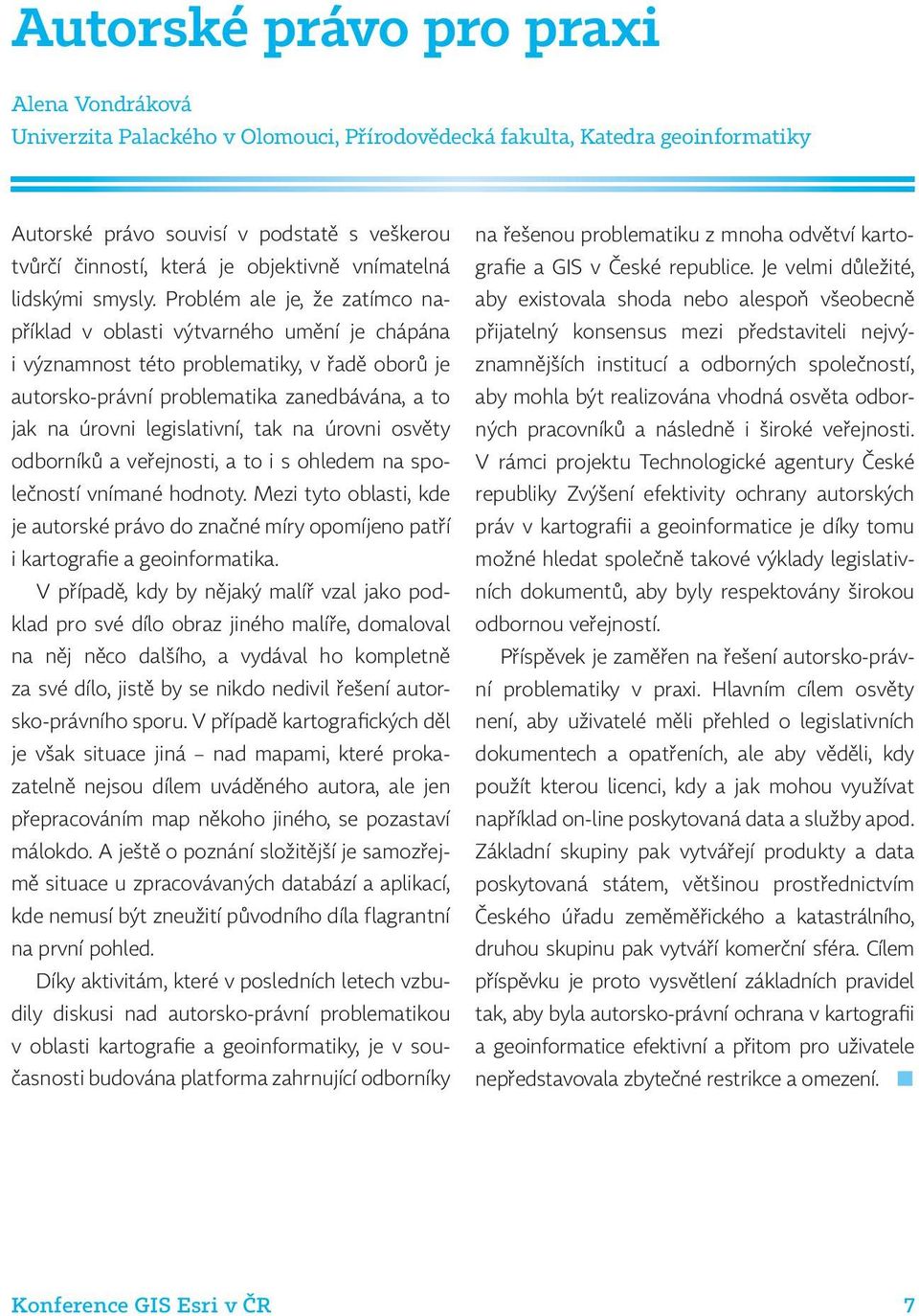 Problém ale je, že zatímco například v oblasti výtvarného umění je chápána i významnost této problematiky, v řadě oborů je autorsko právní problematika zanedbávána, a to jak na úrovni legislativní,