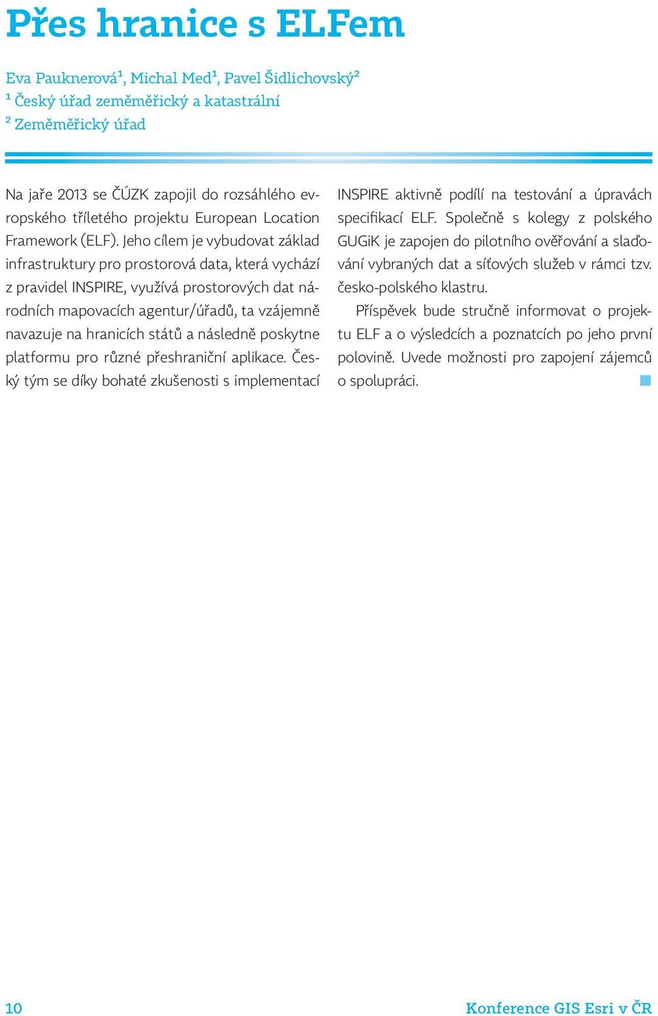 Jeho cílem je vybudovat základ infrastruktury pro prostorová data, která vychází z pravidel INSPIRE, využívá prostorových dat národních mapovacích agentur/úřadů, ta vzájemně navazuje na hranicích