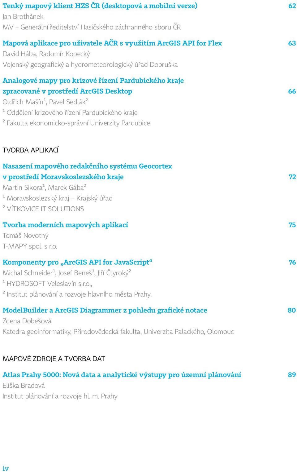 Pavel Sedlák2 1 Oddělení krizového řízení Pardubického kraje 2 Fakulta ekonomicko správní Univerzity Pardubice TVORBA APLIKACÍ Nasazení mapového redakčního systému Geocortex v prostředí